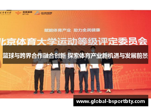 篮球与跨界合作融合创新 探索体育产业新机遇与发展前景