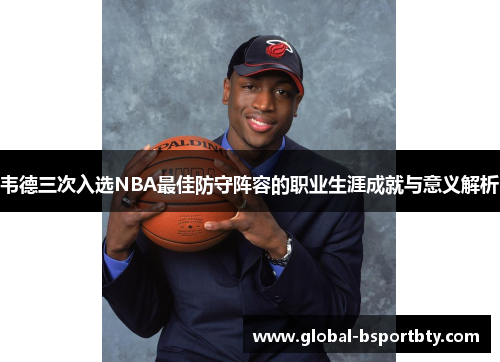 韦德三次入选NBA最佳防守阵容的职业生涯成就与意义解析