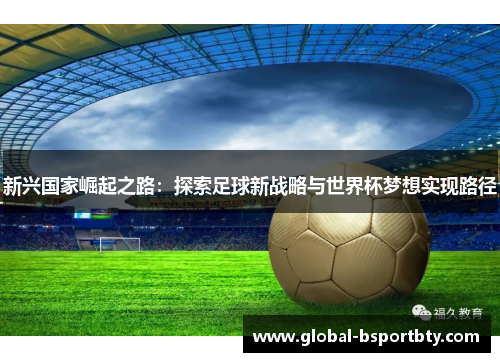 新兴国家崛起之路：探索足球新战略与世界杯梦想实现路径