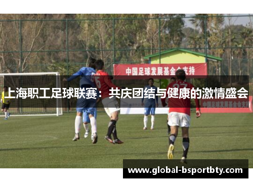 上海职工足球联赛：共庆团结与健康的激情盛会