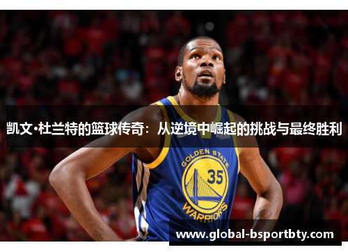 凯文·杜兰特的篮球传奇：从逆境中崛起的挑战与最终胜利