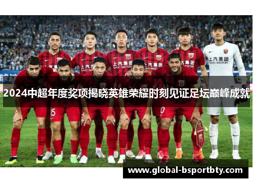 2024中超年度奖项揭晓英雄荣耀时刻见证足坛巅峰成就