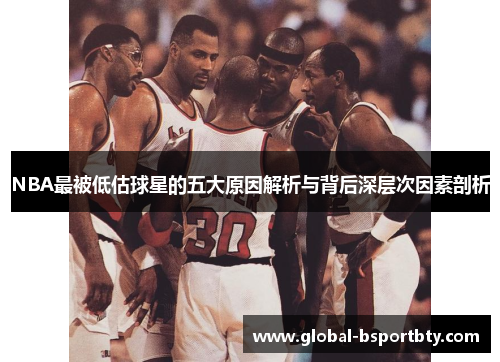NBA最被低估球星的五大原因解析与背后深层次因素剖析