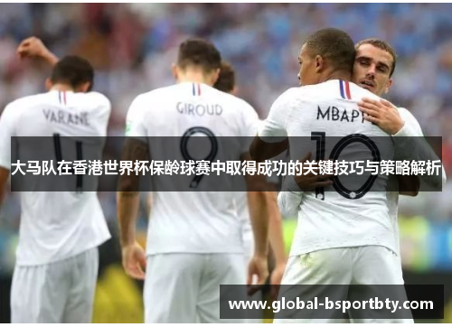大马队在香港世界杯保龄球赛中取得成功的关键技巧与策略解析