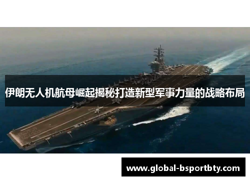 伊朗无人机航母崛起揭秘打造新型军事力量的战略布局