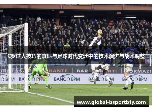 C罗过人技巧的衰退与足球时代变迁中的技术演进与战术调整