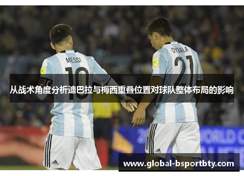 从战术角度分析迪巴拉与梅西重叠位置对球队整体布局的影响