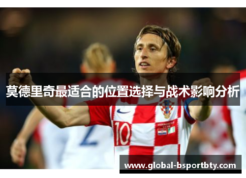 莫德里奇最适合的位置选择与战术影响分析